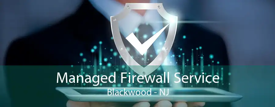 Managed Firewall Service Blackwood - NJ