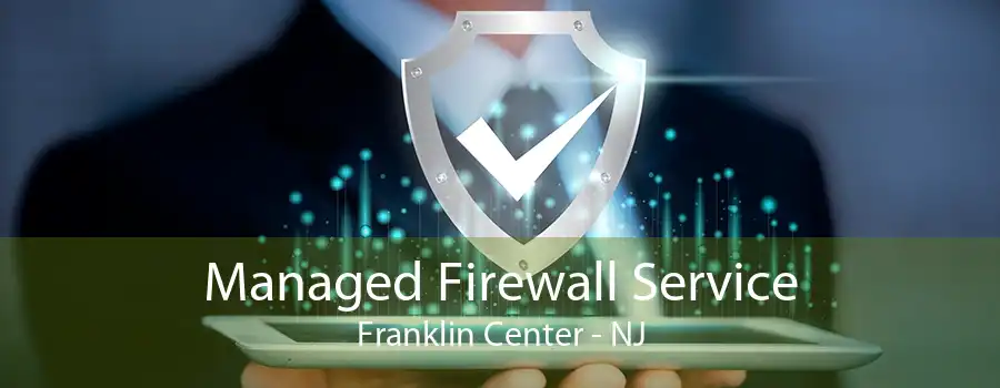 Managed Firewall Service Franklin Center - NJ