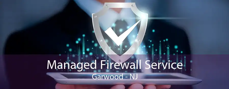 Managed Firewall Service Garwood - NJ