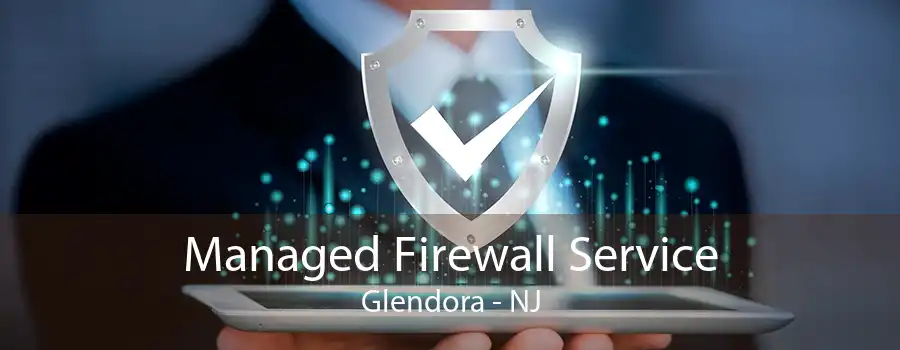 Managed Firewall Service Glendora - NJ