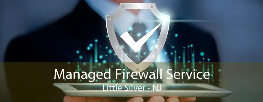 Managed Firewall Service Little Silver - NJ