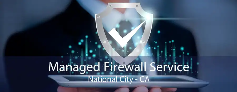 Managed Firewall Service National City - CA