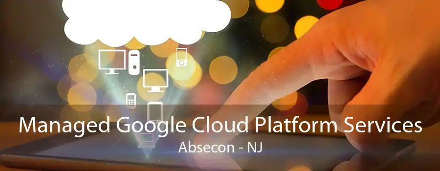 Managed Google Cloud Platform Services Absecon - NJ