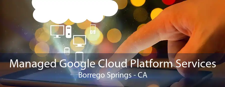 Managed Google Cloud Platform Services Borrego Springs - CA