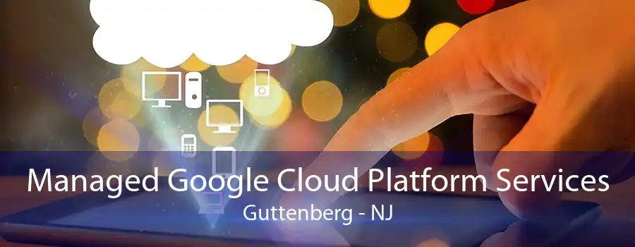 Managed Google Cloud Platform Services Guttenberg - NJ