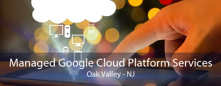 Managed Google Cloud Platform Services Oak Valley - NJ