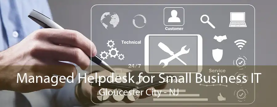 Managed Helpdesk for Small Business IT Gloucester City - NJ