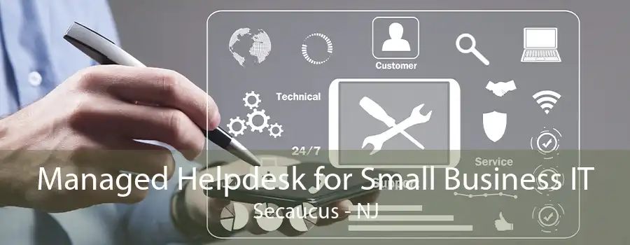 Managed Helpdesk for Small Business IT Secaucus - NJ