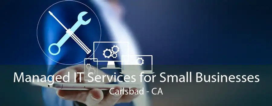 Managed IT Services for Small Businesses Carlsbad - CA