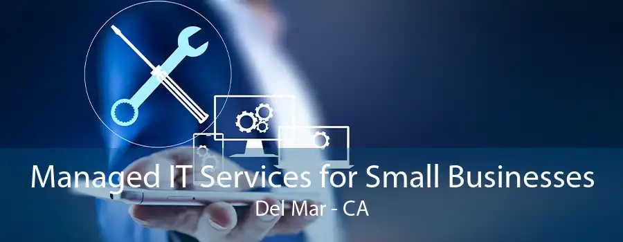 Managed IT Services for Small Businesses Del Mar - CA