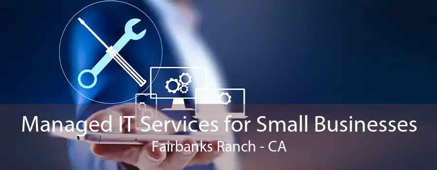 Managed IT Services for Small Businesses Fairbanks Ranch - CA