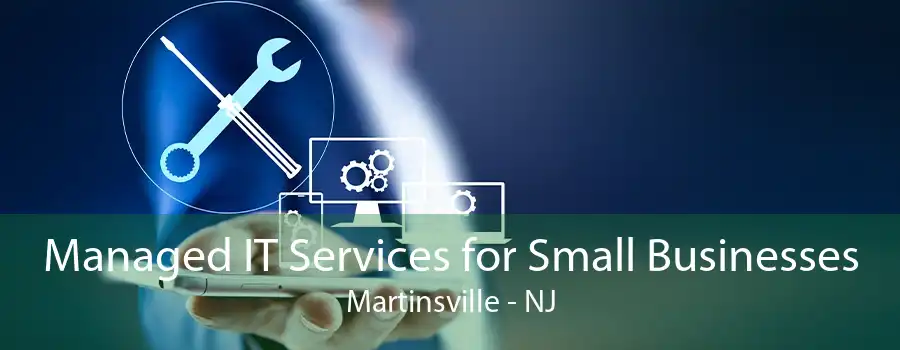 Managed IT Services for Small Businesses Martinsville - NJ