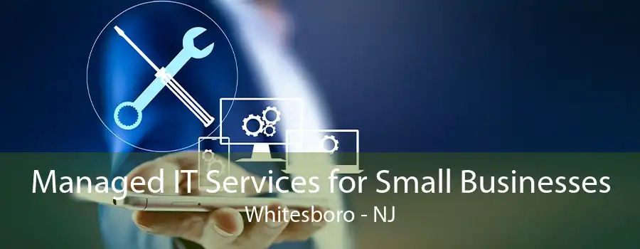 Managed IT Services for Small Businesses Whitesboro - NJ