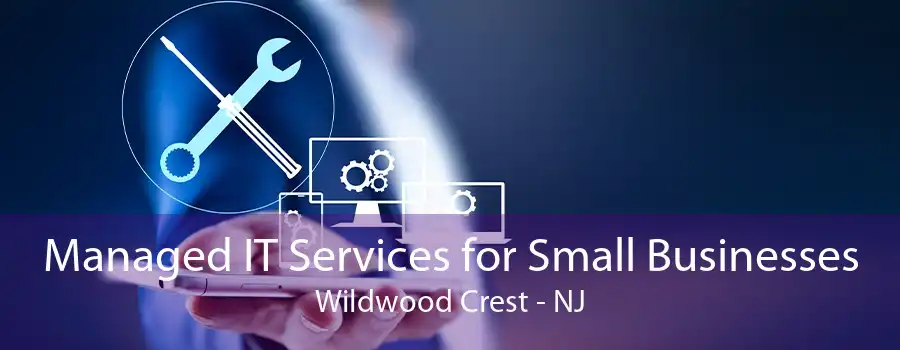 Managed IT Services for Small Businesses Wildwood Crest - NJ