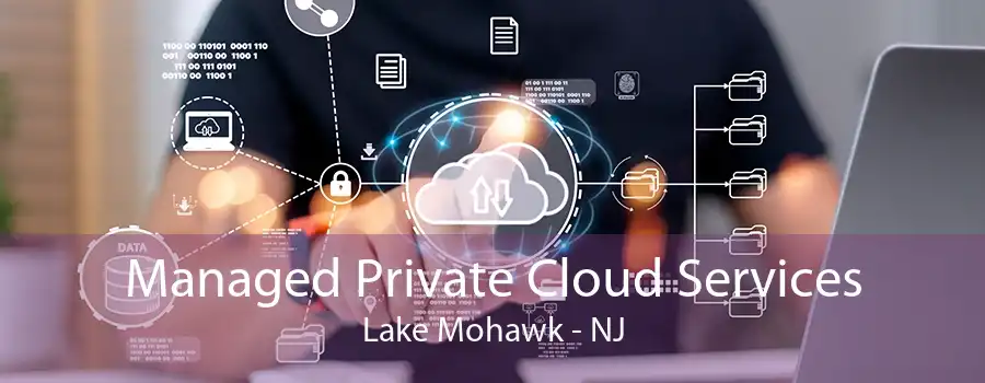 Managed Private Cloud Services Lake Mohawk - NJ