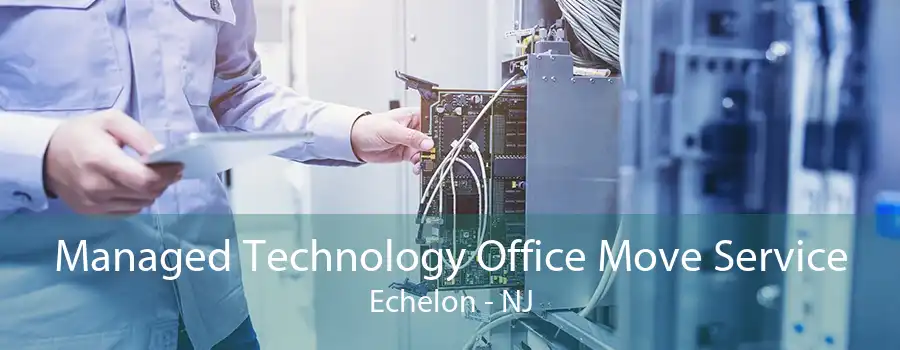 Managed Technology Office Move Service Echelon - NJ