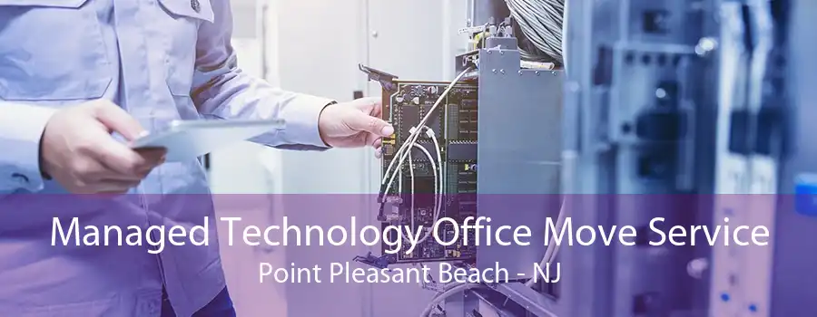 Managed Technology Office Move Service Point Pleasant Beach - NJ