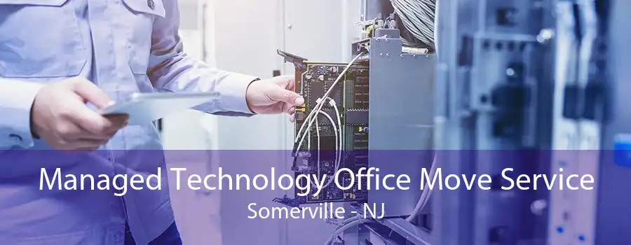 Managed Technology Office Move Service Somerville - NJ