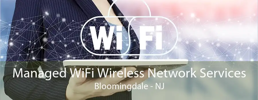 Managed WiFi Wireless Network Services Bloomingdale - NJ