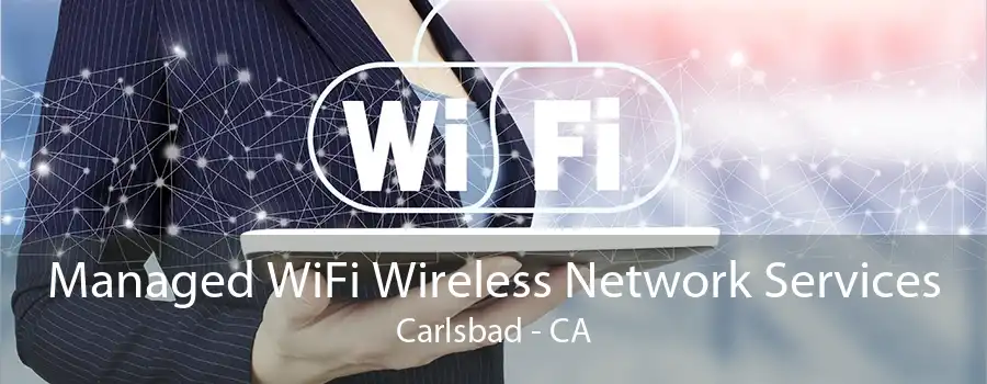 Managed WiFi Wireless Network Services Carlsbad - CA