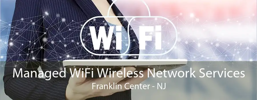 Managed WiFi Wireless Network Services Franklin Center - NJ