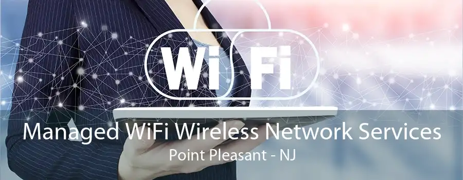 Managed WiFi Wireless Network Services Point Pleasant - NJ