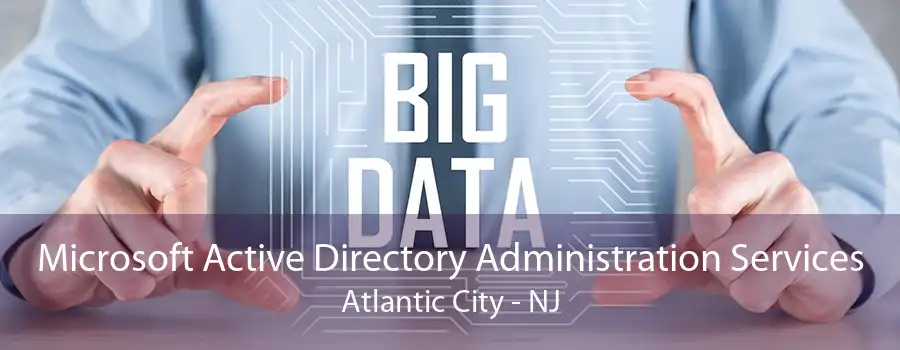 Microsoft Active Directory Administration Services Atlantic City - NJ