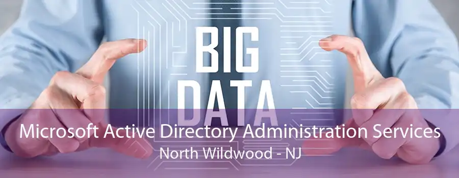 Microsoft Active Directory Administration Services North Wildwood - NJ