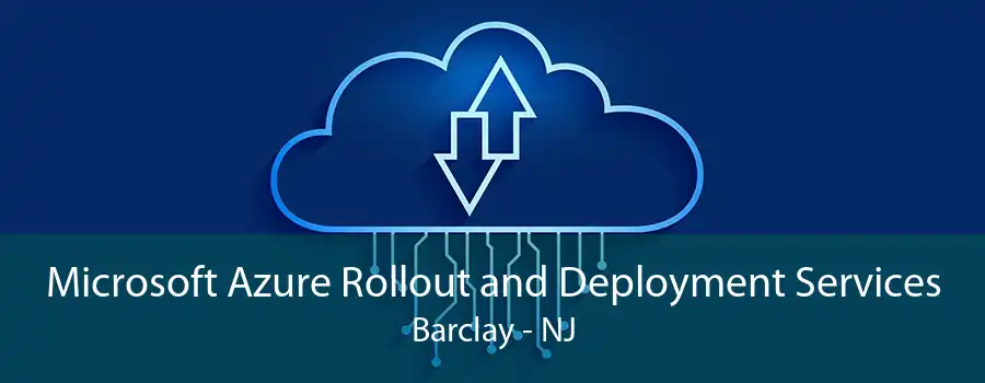 Microsoft Azure Rollout and Deployment Services Barclay - NJ