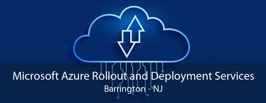 Microsoft Azure Rollout and Deployment Services Barrington - NJ