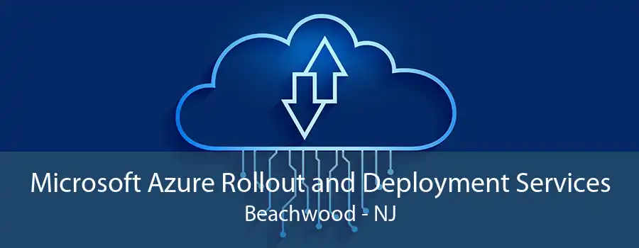 Microsoft Azure Rollout and Deployment Services Beachwood - NJ