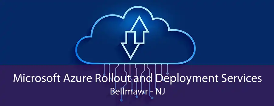 Microsoft Azure Rollout and Deployment Services Bellmawr - NJ