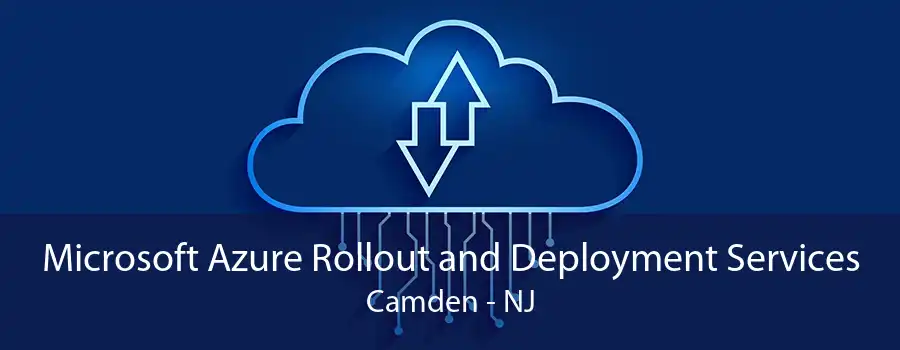 Microsoft Azure Rollout and Deployment Services Camden - NJ