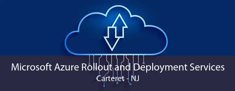 Microsoft Azure Rollout and Deployment Services Carteret - NJ