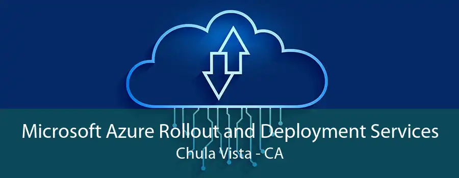 Microsoft Azure Rollout and Deployment Services Chula Vista - CA