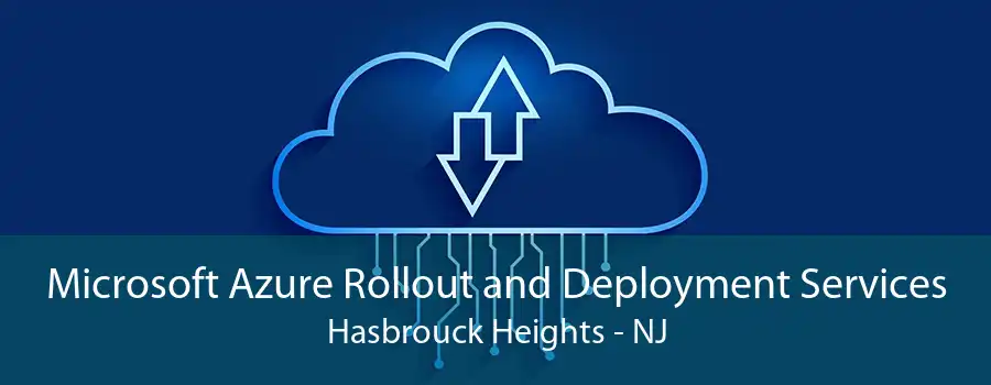 Microsoft Azure Rollout and Deployment Services Hasbrouck Heights - NJ