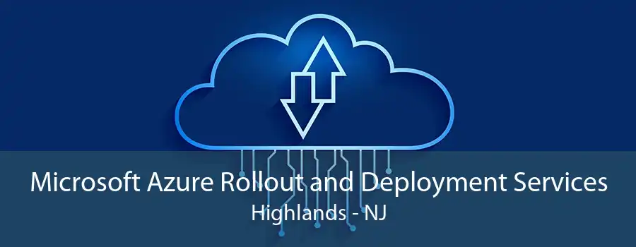 Microsoft Azure Rollout and Deployment Services Highlands - NJ