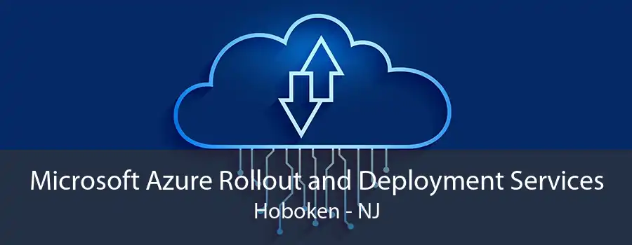 Microsoft Azure Rollout and Deployment Services Hoboken - NJ