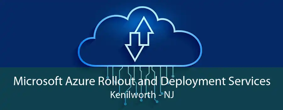 Microsoft Azure Rollout and Deployment Services Kenilworth - NJ