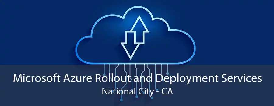 Microsoft Azure Rollout and Deployment Services National City - CA