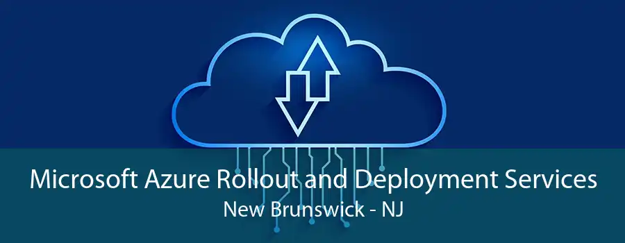 Microsoft Azure Rollout and Deployment Services New Brunswick - NJ