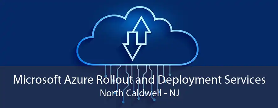 Microsoft Azure Rollout and Deployment Services North Caldwell - NJ