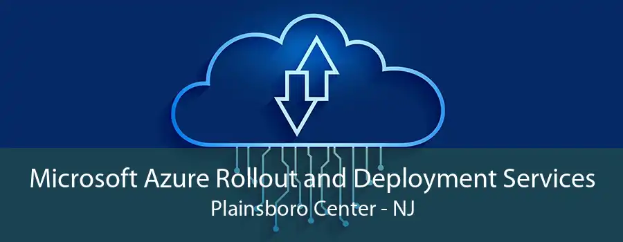 Microsoft Azure Rollout and Deployment Services Plainsboro Center - NJ