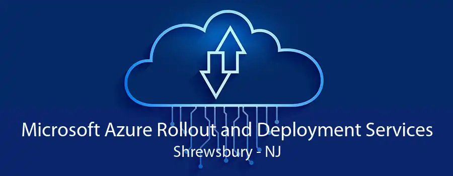 Microsoft Azure Rollout and Deployment Services Shrewsbury - NJ