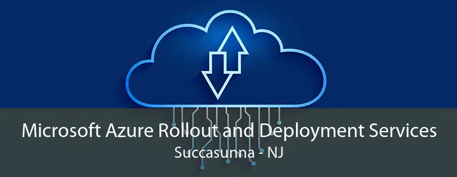 Microsoft Azure Rollout and Deployment Services Succasunna - NJ