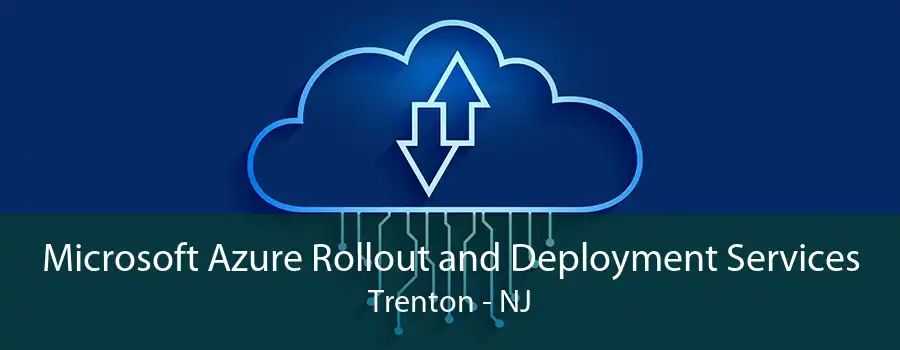 Microsoft Azure Rollout and Deployment Services Trenton - NJ