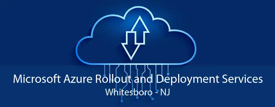 Microsoft Azure Rollout and Deployment Services Whitesboro - NJ