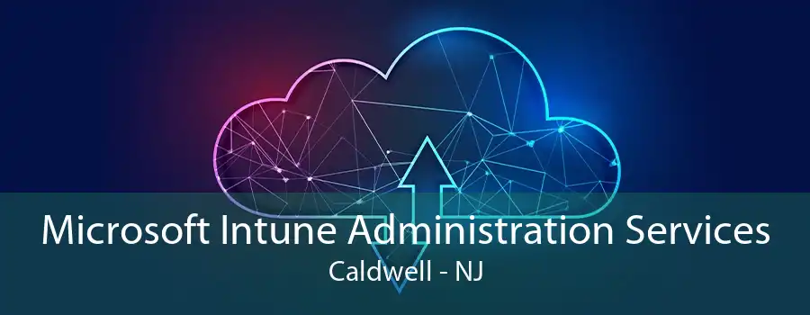 Microsoft Intune Administration Services Caldwell - NJ