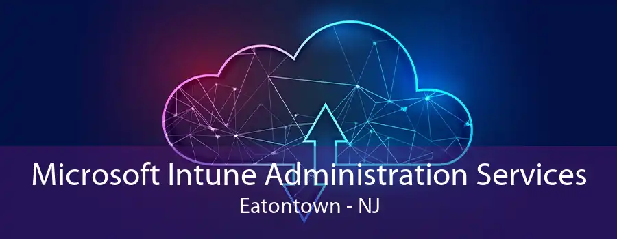 Microsoft Intune Administration Services Eatontown - NJ