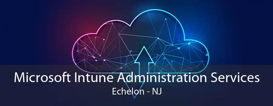 Microsoft Intune Administration Services Echelon - NJ